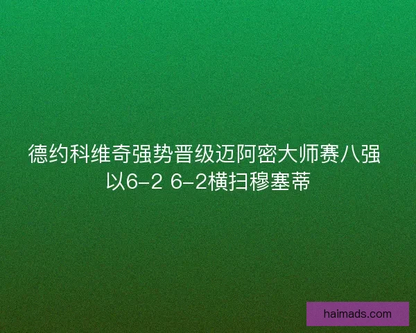 德约科维奇强势晋级迈阿密大师赛八强 以6-2 6-2横扫穆塞蒂