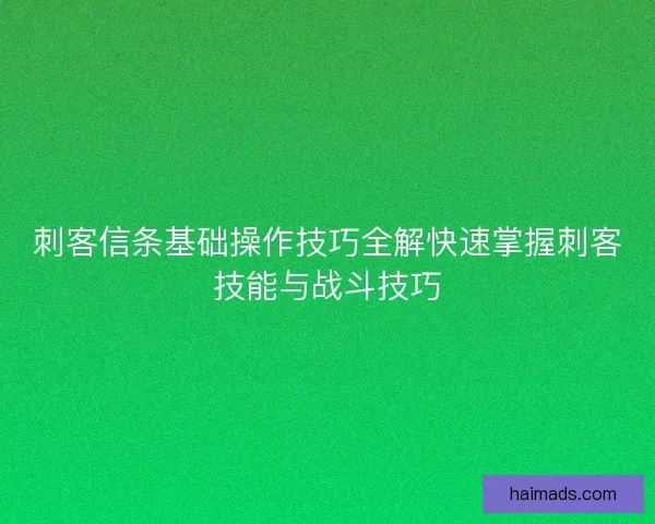 刺客信条基础操作技巧全解快速掌握刺客技能与战斗技巧