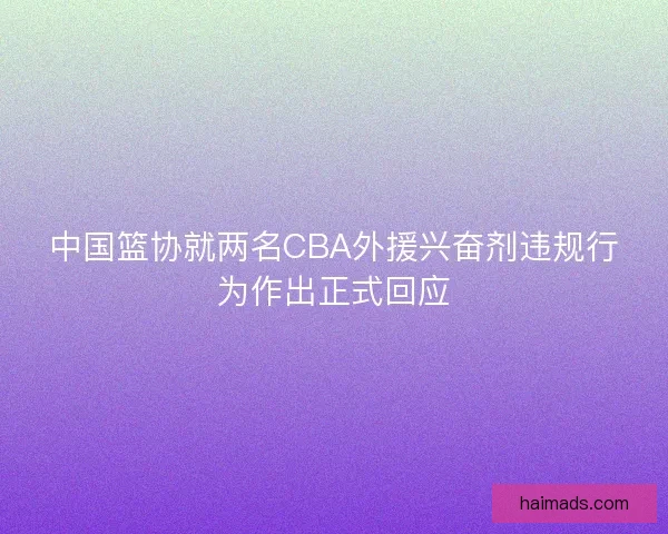 中国篮协就两名CBA外援兴奋剂违规行为作出正式回应